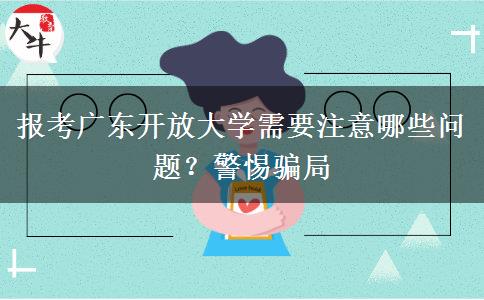 報考廣東開放大學(xué)需要注意哪些問題？警惕騙局