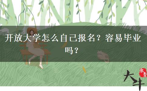 開放大學(xué)怎么自己報名？容易畢業(yè)嗎？