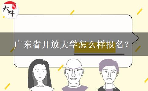 廣東省開(kāi)放大學(xué)怎么樣報(bào)名？