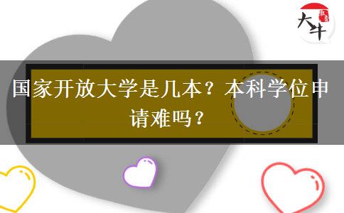 國家開放大學(xué)是幾本？本科學(xué)位申請(qǐng)難嗎？