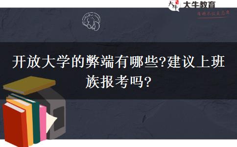 開放大學(xué)的弊端有哪些?建議上班族報考嗎?