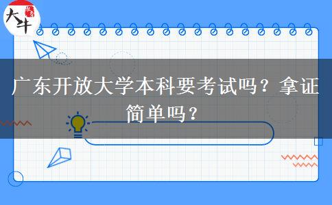 廣東開放大學(xué)本科要考試嗎？拿證簡單嗎？