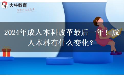 2024年成人高考改革最后一年！成人本科有什么變化？