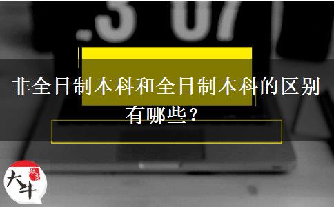 非全日制本科和全日制本科的區(qū)別有哪些？