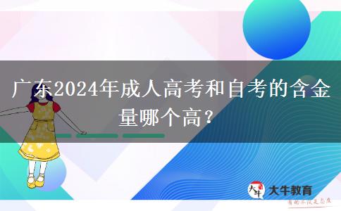 廣東2024年成人高考和自考的含金量哪個(gè)高？