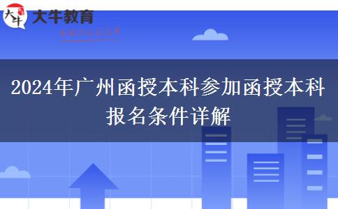 廣州2024年在職參加函授本科報(bào)名條件是什么？