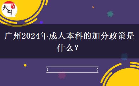 廣州2024年成人本科的加分政策是什么？