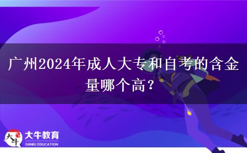 廣州2024年成人大專和自考的含金量哪個(gè)高？