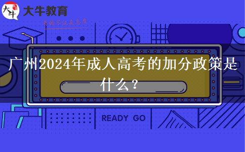 廣州2024年成人高考的加分政策是什么？