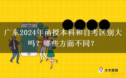 廣東2024年函授本科和自考區(qū)別大嗎？哪些方面不同？