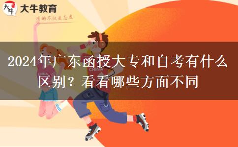 2024年廣東函授大專和自考有什么區(qū)別？看看哪些方面不同