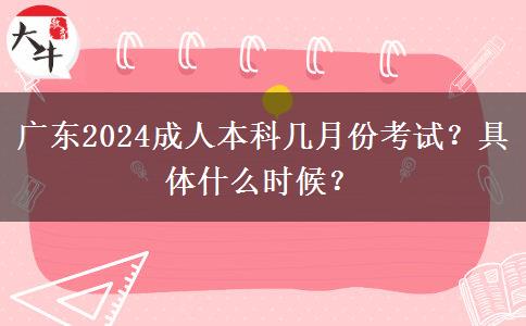 廣東2024成人本科幾月份考試？具體什么時(shí)候？