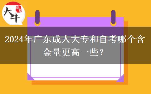 2024年廣東成人大專和自考哪個含金量更高一些？