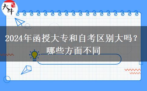 2024年函授大專和自考區(qū)別大嗎？哪些方面不同