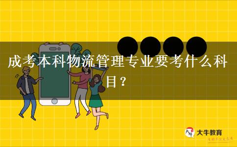 成考本科物流管理專業(yè)要考什么科目？