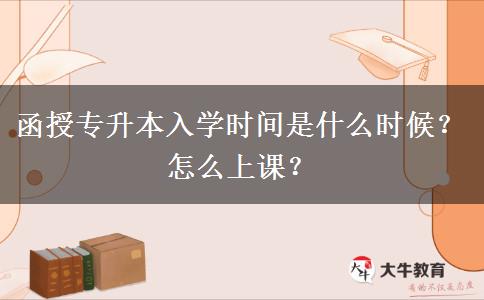 函授專升本入學(xué)時(shí)間是什么時(shí)候？怎么上課？