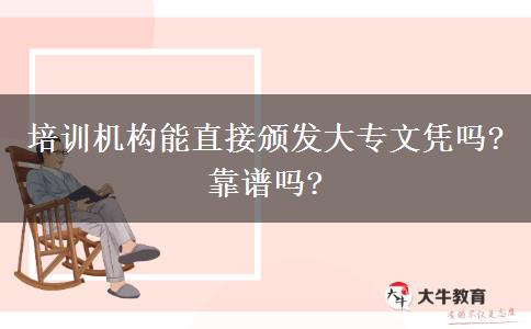 培訓(xùn)機(jī)構(gòu)能直接頒發(fā)大專文憑嗎?靠譜嗎?