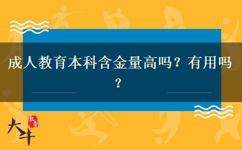 成人教育本科含金量高嗎？有用嗎？