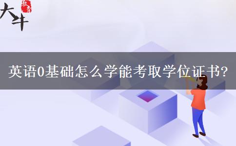 英語0基礎怎么學能考取學位證書?