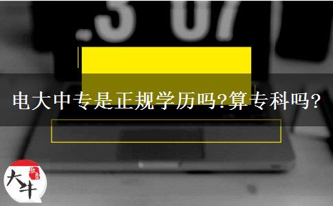 電大中專是正規(guī)學(xué)歷嗎?算專科嗎?