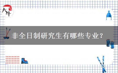 非全日制研究生有哪些專業(yè)？