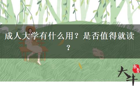 成人大學(xué)有什么用？是否值得就讀？