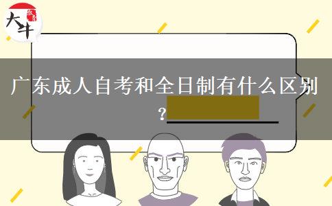 廣東成人自考和全日制有什么區(qū)別？