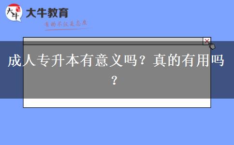 成人專升本有意義嗎？真的有用嗎？