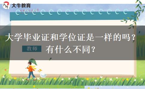 大學(xué)畢業(yè)證和學(xué)位證是一樣的嗎？有什么不同？