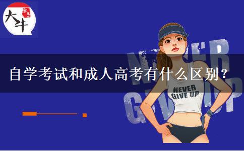 自學考試和成人高考有什么區(qū)別？