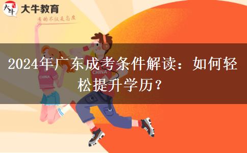 2024年廣東成考條件是什么？(全方位解答)