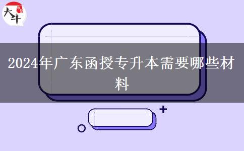 2024年廣東函授專升本需要哪些材料