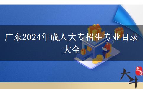 廣東2024年成人大專招生專業(yè)目錄大全