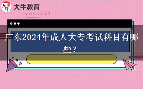 廣東2024年成人大?？荚嚳颇坑心男?？