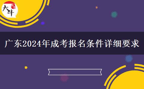 廣東2024年成考報(bào)名條件詳細(xì)要求