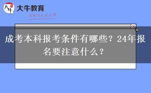 成考本科報(bào)考條件有哪些？24年報(bào)名要注意什么？