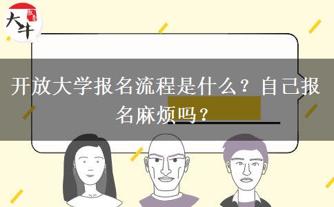 開放大學(xué)報名流程是什么？自己報名麻煩嗎？