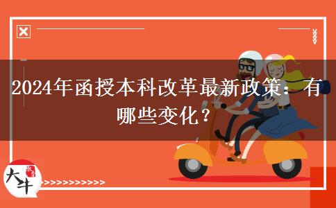 2024年函授本科改革最新政策：有哪些變化？