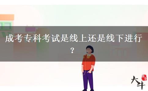 成考?？瓶荚囀蔷€上還是線下進行？