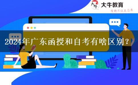 2024年廣東函授和自考有啥區(qū)別？