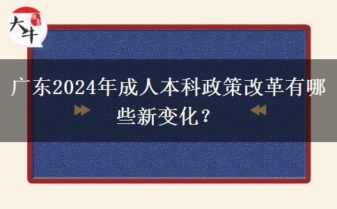 廣東2024年成人本科政策改革有哪些新變化？