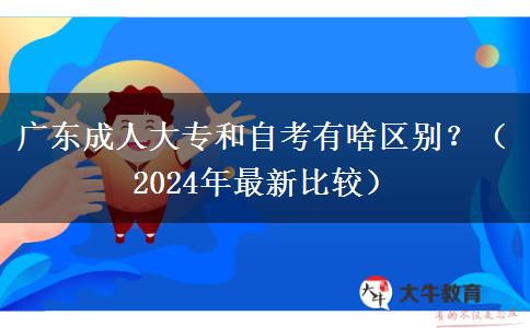 廣東成人大專和自考有啥區(qū)別？（2024年最新比較）