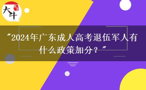 2024年廣東成人高考退伍軍人有什么政策加分？