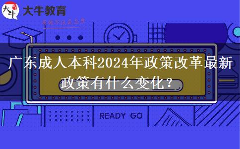 廣東成人本科2024年政策改革最新政策有什么變化