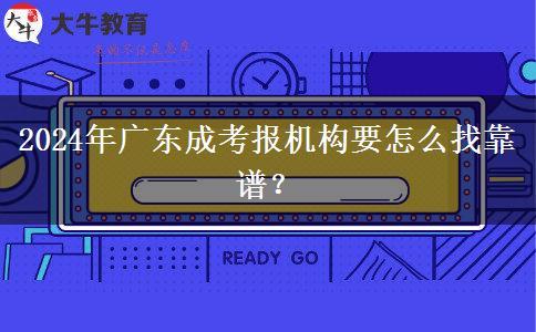 2024年廣東成考報機構(gòu)要怎么找靠譜？