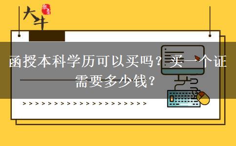 函授本科學(xué)歷可以買嗎？買一個(gè)證需要多少錢？