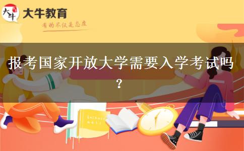 報考國家開放大學需要入學考試嗎？