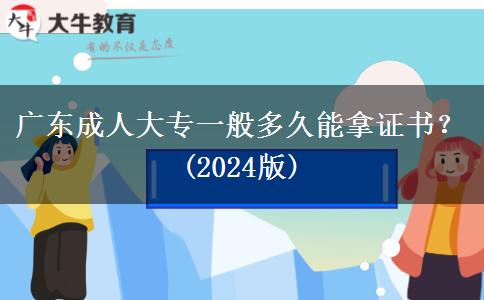 廣東成人大專一般多久能拿證書(shū)？(2024版)