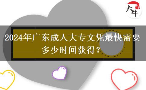 2024年廣東成人大專文憑最快需要多少時(shí)間獲得？