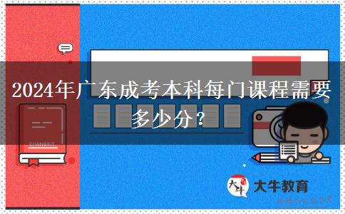 2024年廣東成考本科每門課程需要多少分？